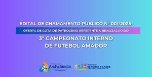 Leia mais sobre o artigo EDITAL DE CHAMAMENTO PÚBLICO № 001/2025 OFERTA DE COTA DE PATROCÍNIO REFERENTE À REALIZAÇÃO DO “3º CAMPEONATO INTERNO DE FUTEBOL AMADOR”