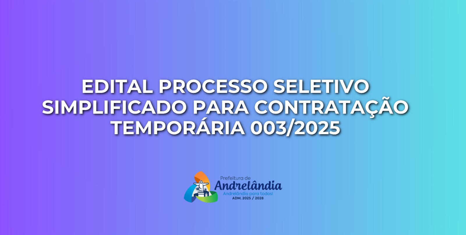 No momento, você está visualizando EDITAL PROCESSO SELETIVO SIMPLIFICADO PARA CONTRATAÇÃO TEMPORÁRIA 003/2025